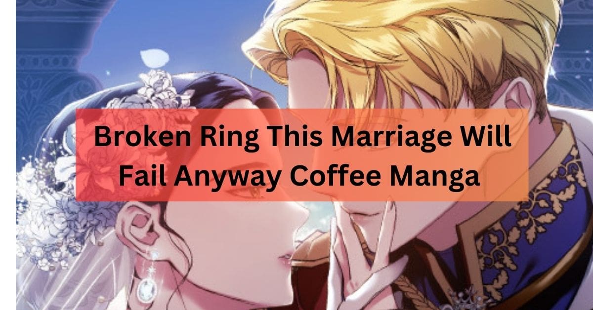 The Broken Ring : This Marriage Will Fail Anyway Manga Broken Ring This Marriage Will Fail Anyway Coffee Manga