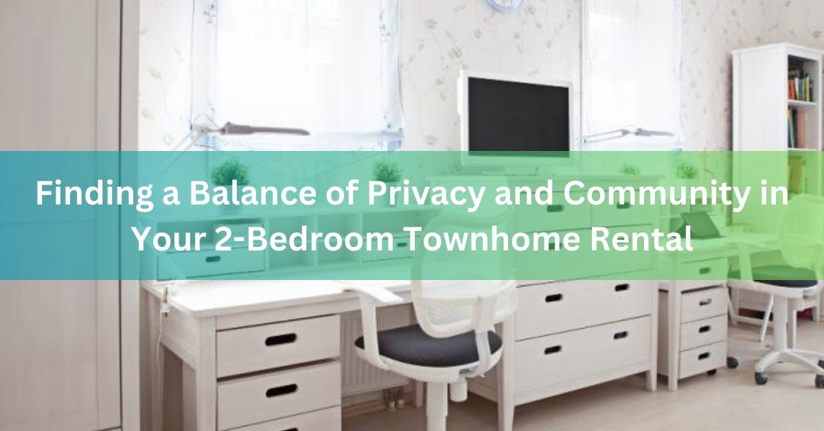 Finding a Balance of Privacy and Community in Your 2-Bedroom Townhome Rental