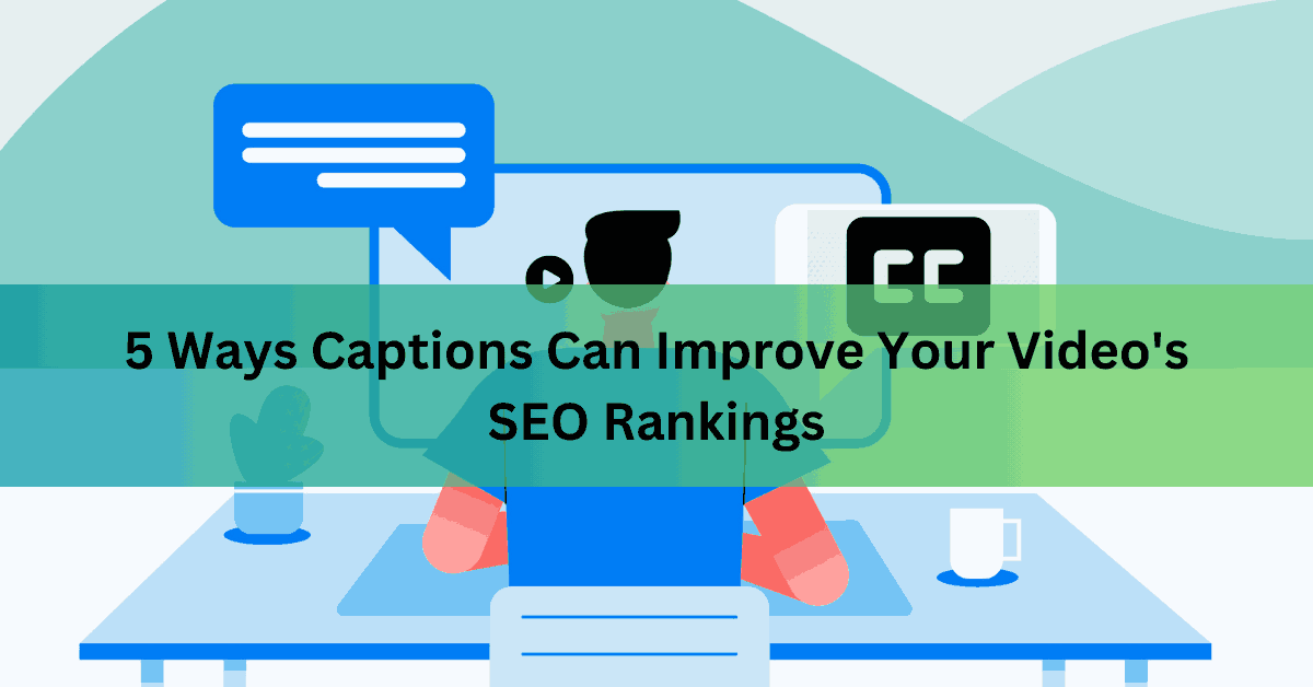 5 Ways Captions Can Improve Your Video’s SEO Rankings