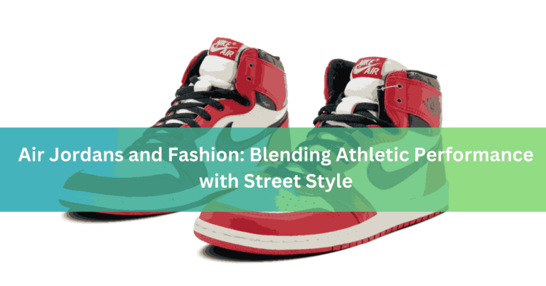Air Jordans and Fashion Blending Athletic Performance with Street Style