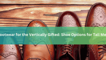 Footwear for the Vertically Gifted Shoe Options for Tall Men