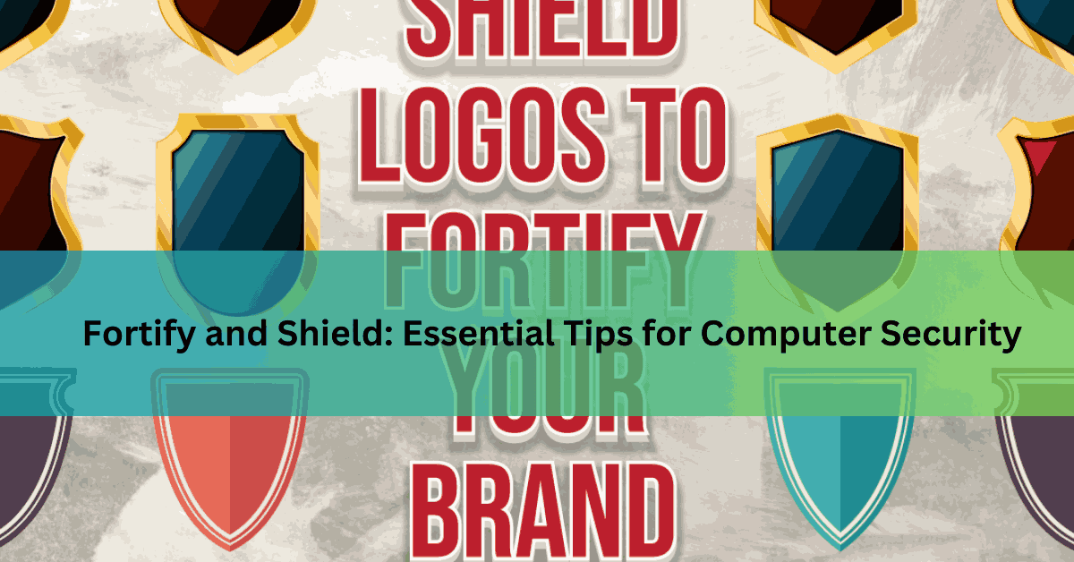 Fortify and Shield Essential Tips for Computer Security
