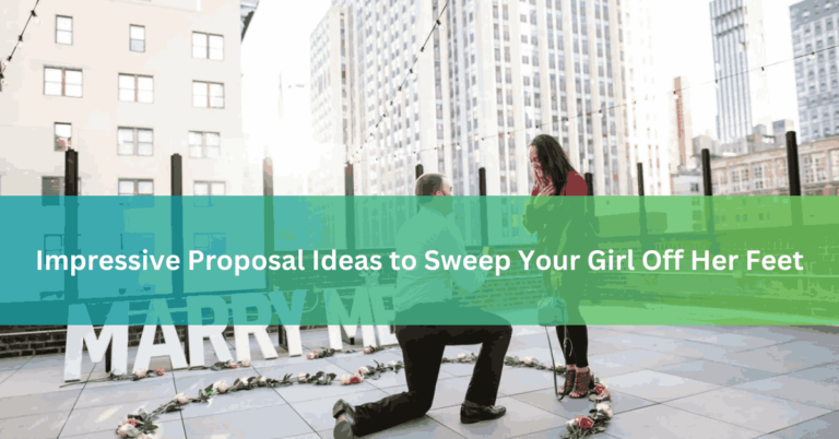 Impressive Proposal Ideas to Sweep Your Girl Off Her Feet