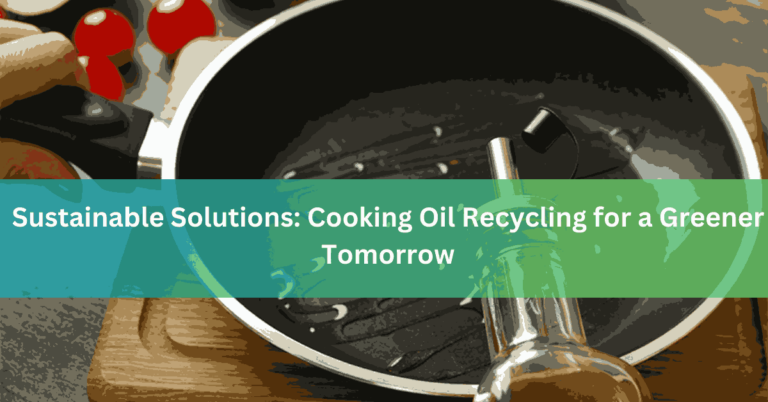 Sustainable Solutions Cooking Oil Recycling for a Greener Tomorrow