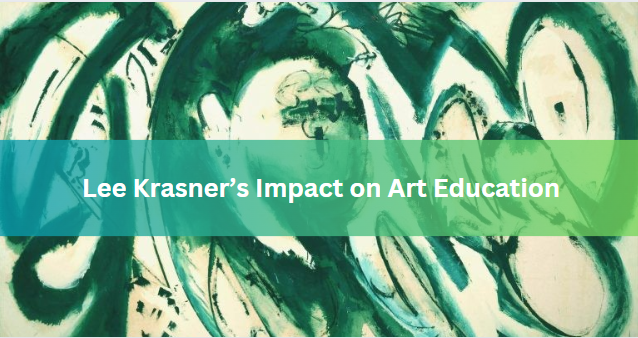 Lee Krasner’s Impact on Art Education