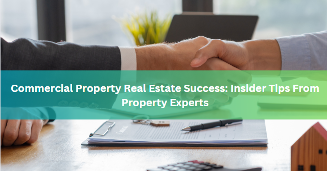 Commercial Property Real Estate Success: Insider Tips From Property Experts